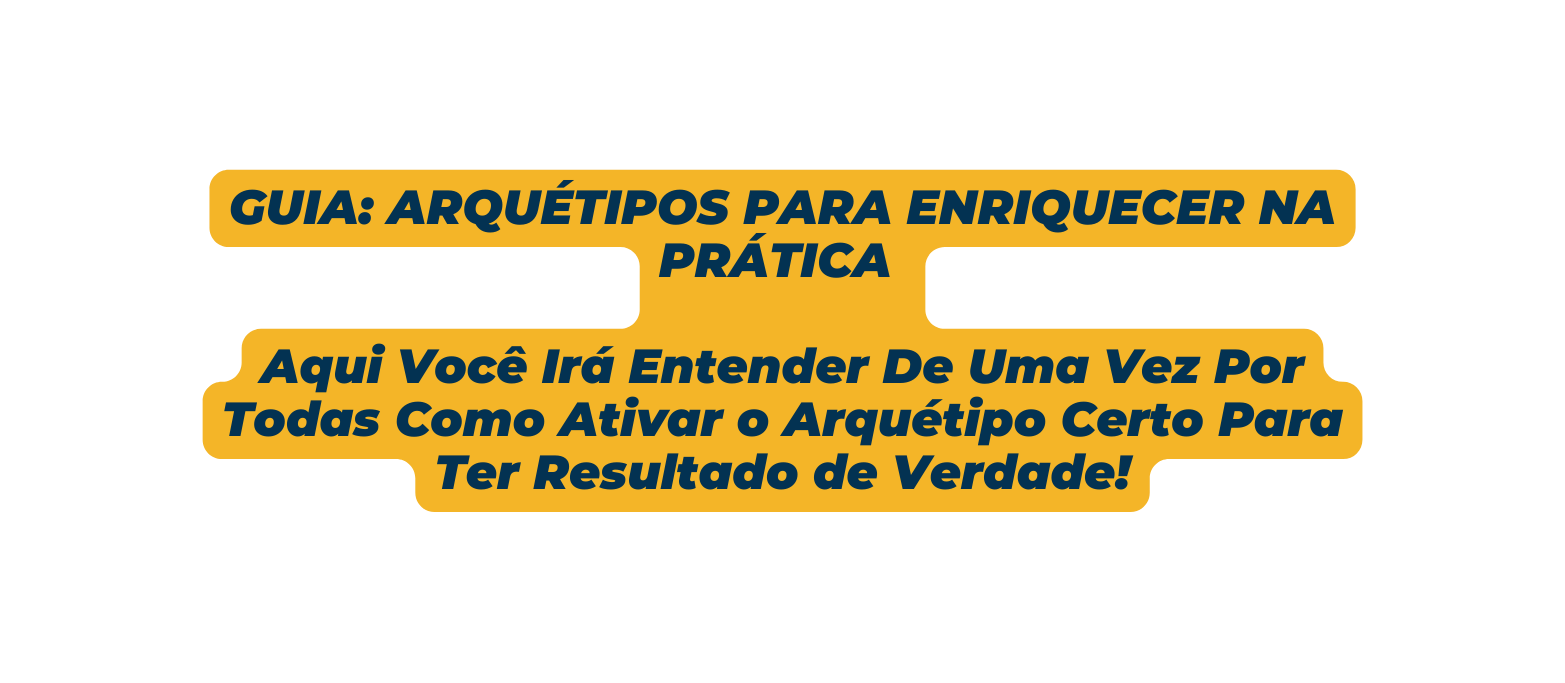 GUIA ARQUÉTIPOS PARA ENRIQUECER NA PRÁTICA Aqui Você Irá Entender De Uma Vez Por Todas Como Ativar o Arquétipo Certo Para Ter Resultado de Verdade