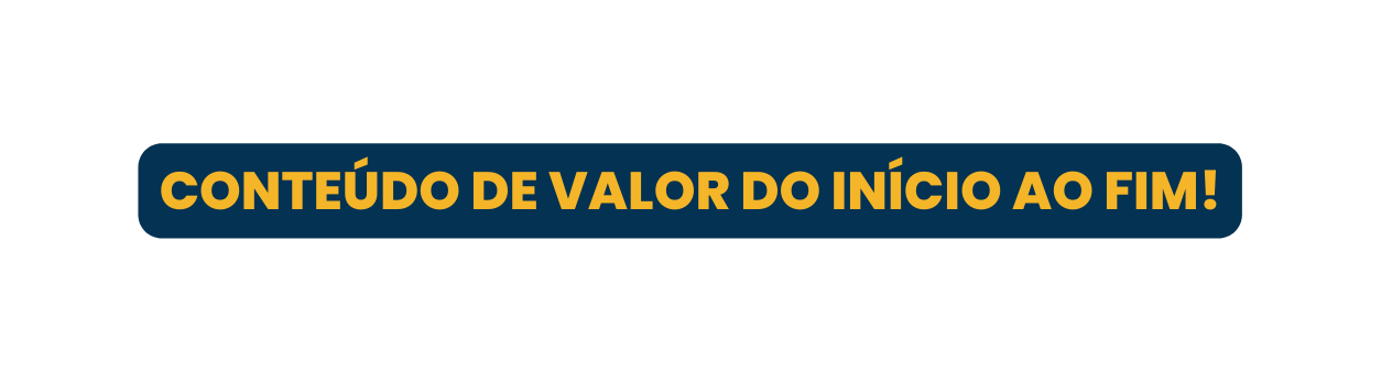 CONTEÚDO DE VALOR DO INÍCIO AO FIM